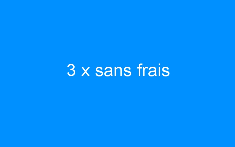 You are currently viewing 3 x sans frais