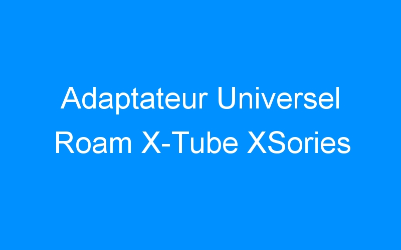 You are currently viewing Adaptateur Universel Roam X-Tube XSories