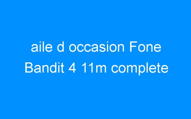 aile d occasion Fone Bandit 4 11m complete