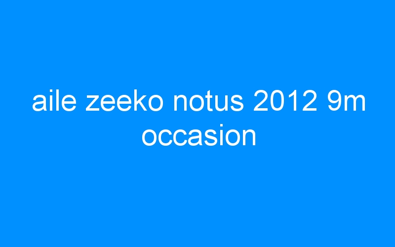 You are currently viewing aile zeeko notus 2012 9m occasion