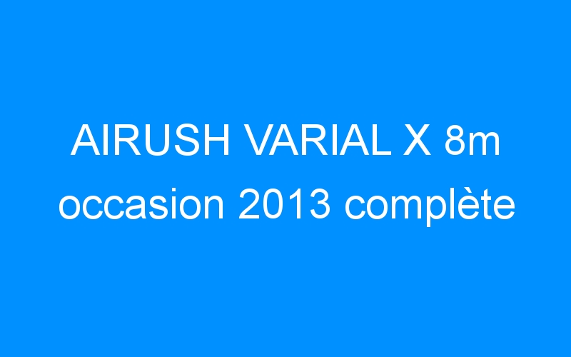 You are currently viewing AIRUSH VARIAL X 8m occasion 2013 complète