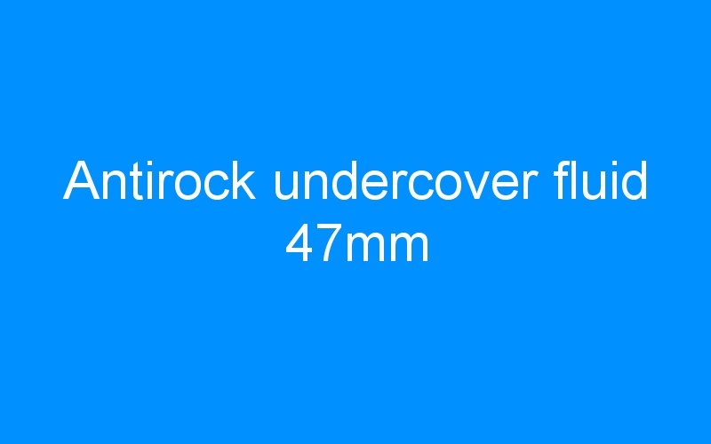 You are currently viewing Antirock undercover fluid 47mm