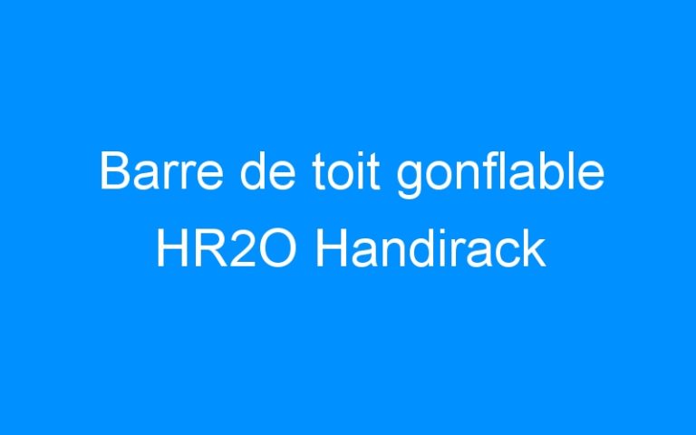 Lire la suite à propos de l’article Barre de toit gonflable HR2O Handirack