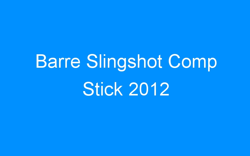 You are currently viewing Barre Slingshot Comp Stick 2012