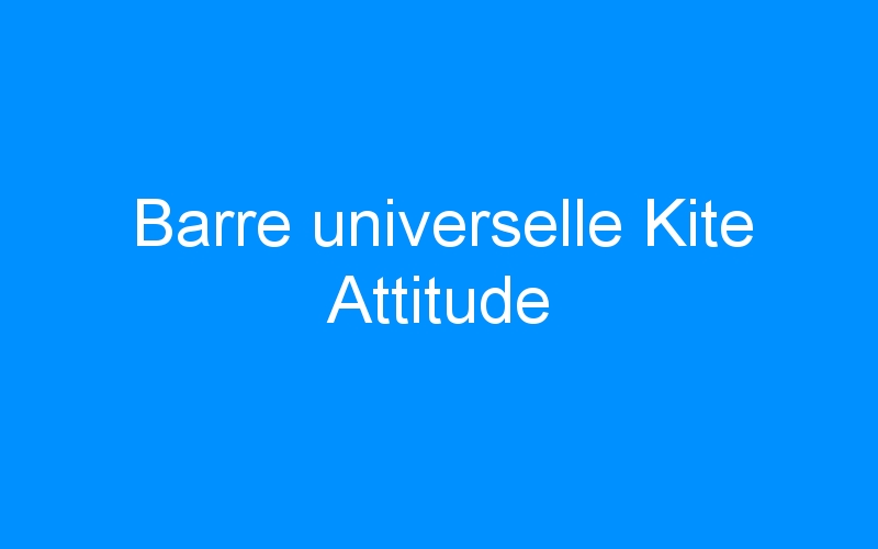 You are currently viewing Barre universelle Kite Attitude