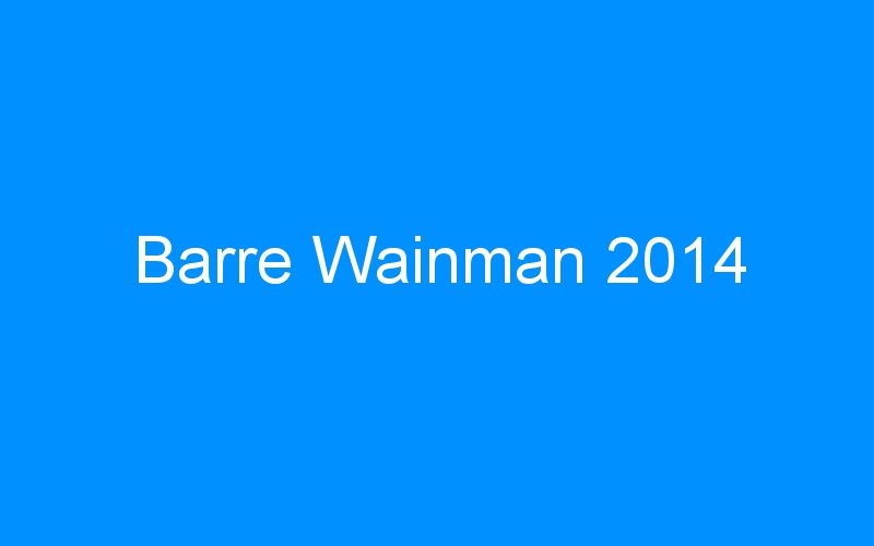You are currently viewing Barre Wainman 2014