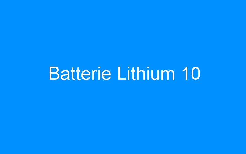 You are currently viewing Batterie Lithium 10