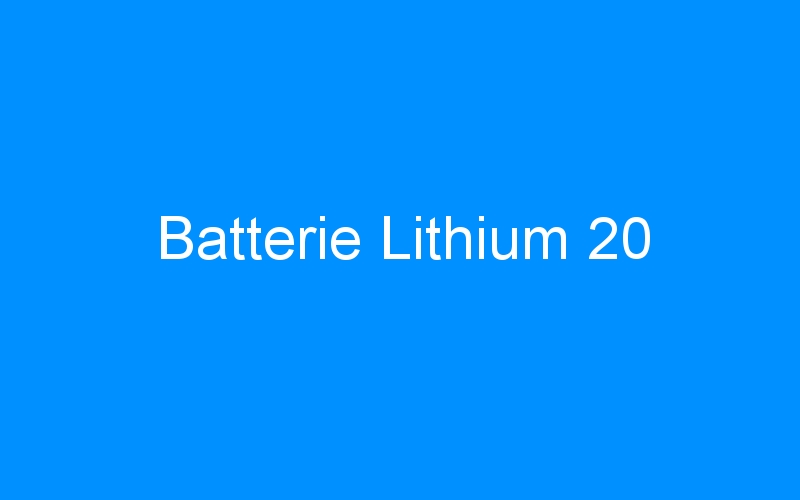 You are currently viewing Batterie Lithium 20