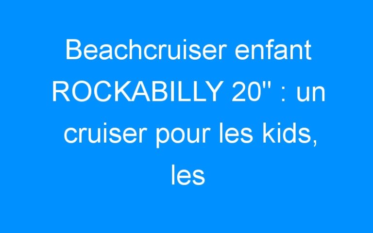Lire la suite à propos de l’article Beachcruiser enfant ROCKABILLY 20″ : un cruiser pour les kids, les tatoués!!!
