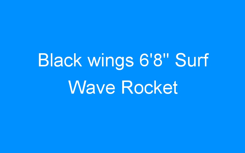 You are currently viewing Black wings 6’8″ Surf Wave Rocket
