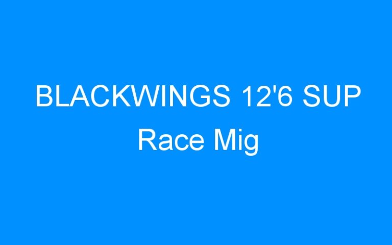 Lire la suite à propos de l’article BLACKWINGS 12’6 SUP Race Mig