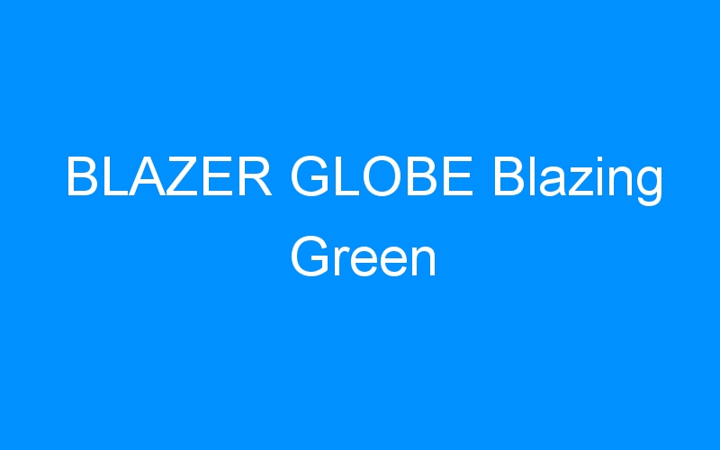 You are currently viewing BLAZER GLOBE Blazing Green