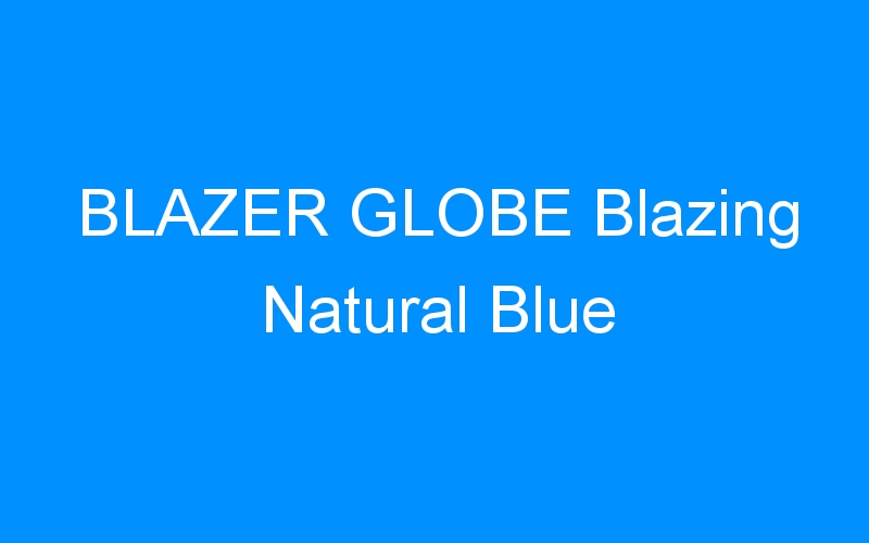 You are currently viewing BLAZER GLOBE Blazing Natural Blue