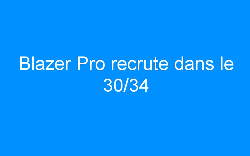 Blazer Pro recrute dans le 30/34