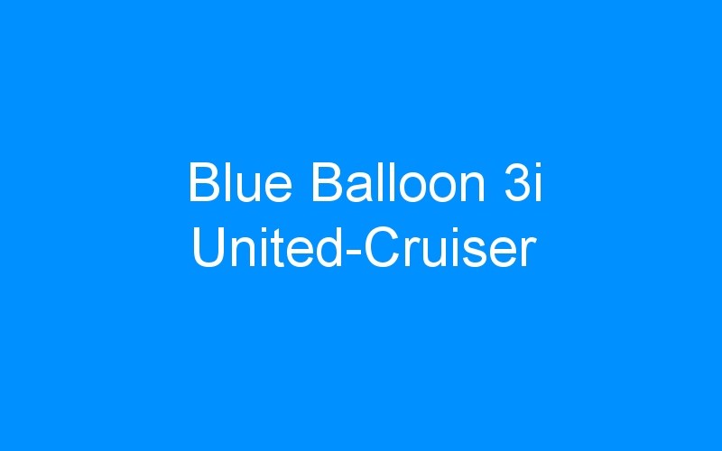You are currently viewing Blue Balloon 3i United-Cruiser