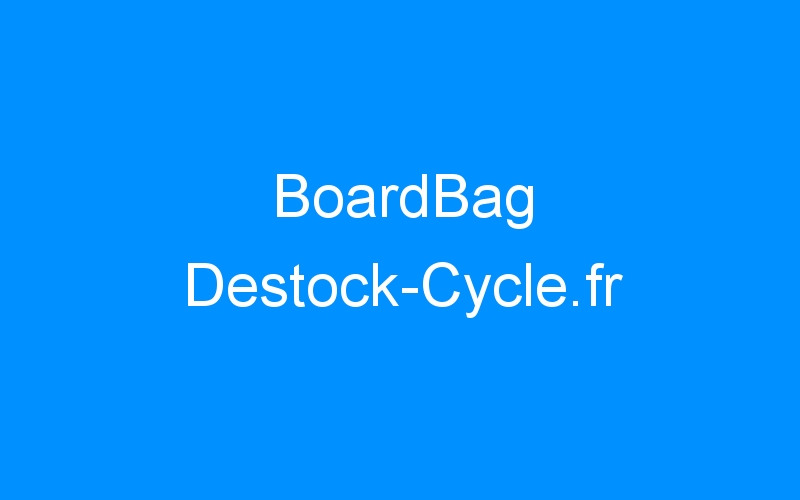 You are currently viewing BoardBag Destock-Cycle.fr