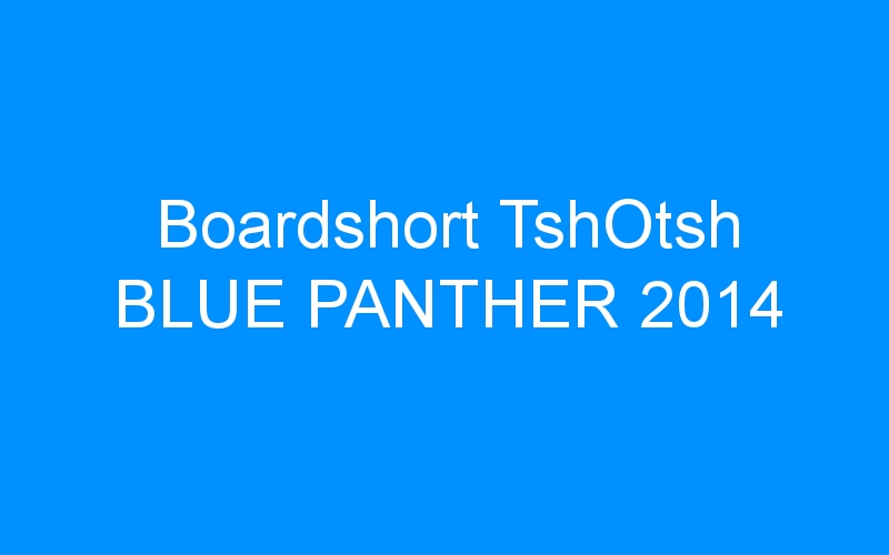 You are currently viewing Boardshort TshOtsh BLUE PANTHER 2014
