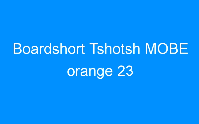 Boardshort Tshotsh MOBE orange 23