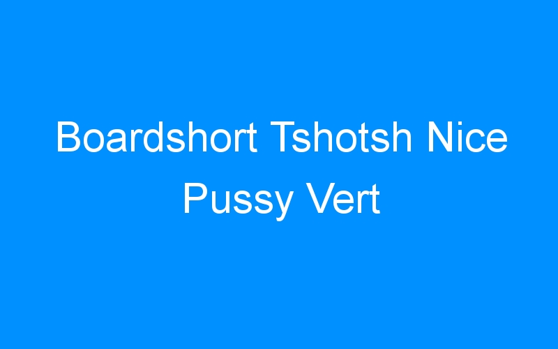 Boardshort Tshotsh Nice Pussy Vert