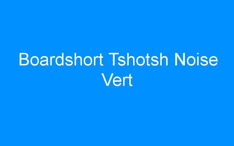 You are currently viewing Boardshort Tshotsh Noise Vert