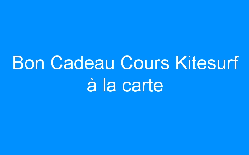 You are currently viewing Bon Cadeau Cours Kitesurf à la carte