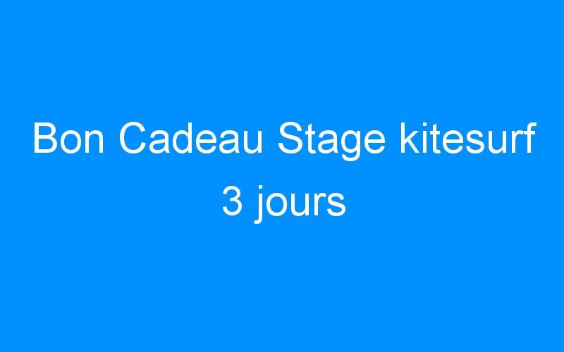 You are currently viewing Bon Cadeau Stage kitesurf 3 jours