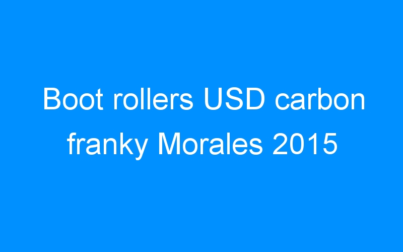 You are currently viewing Boot rollers USD carbon franky Morales 2015