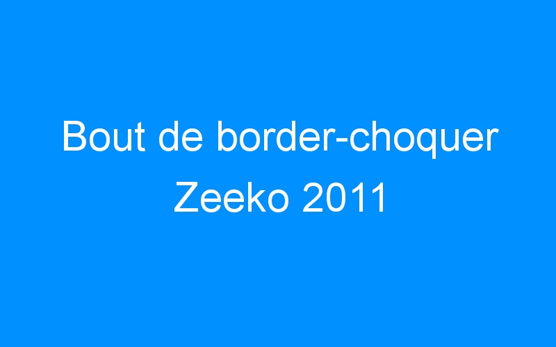Bout de border-choquer Zeeko 2011