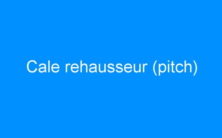 Cale rehausseur (pitch)