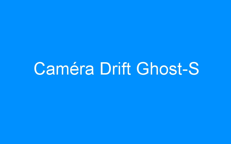 You are currently viewing Caméra Drift Ghost-S