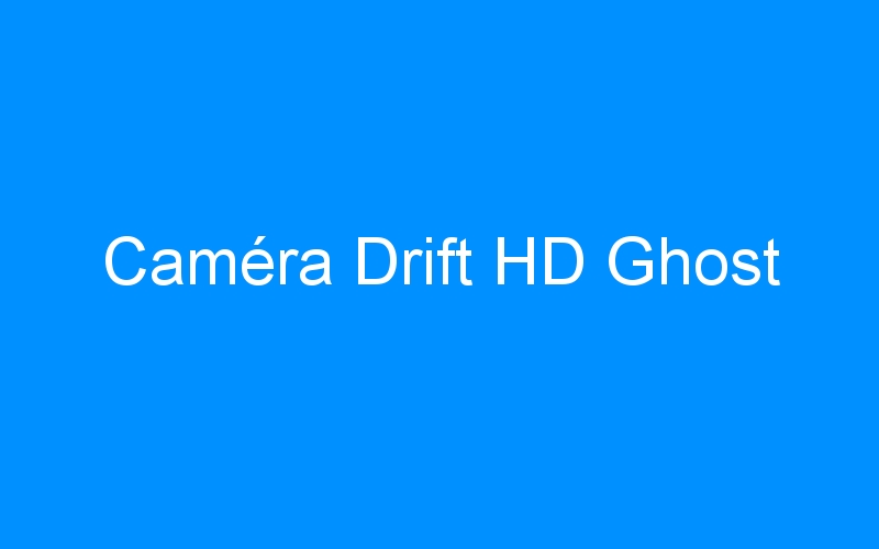 You are currently viewing Caméra Drift HD Ghost