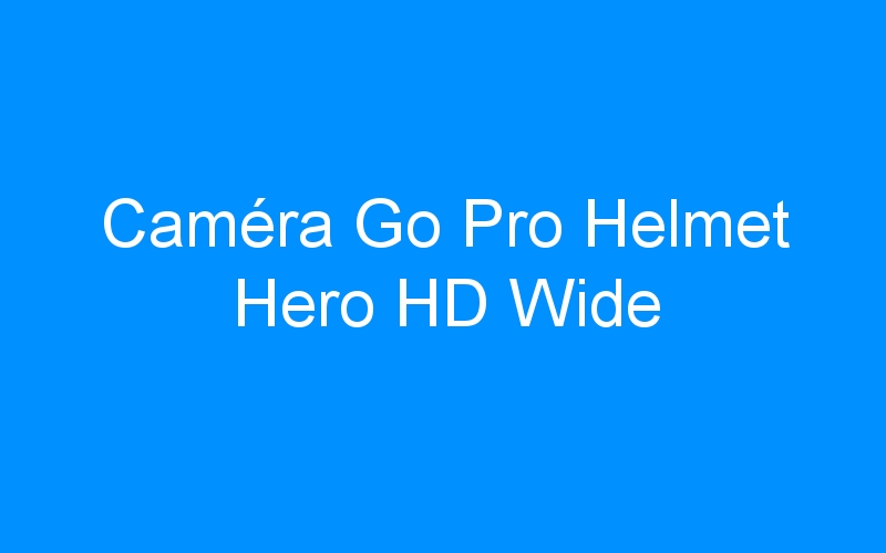 Caméra Go Pro Helmet Hero HD Wide