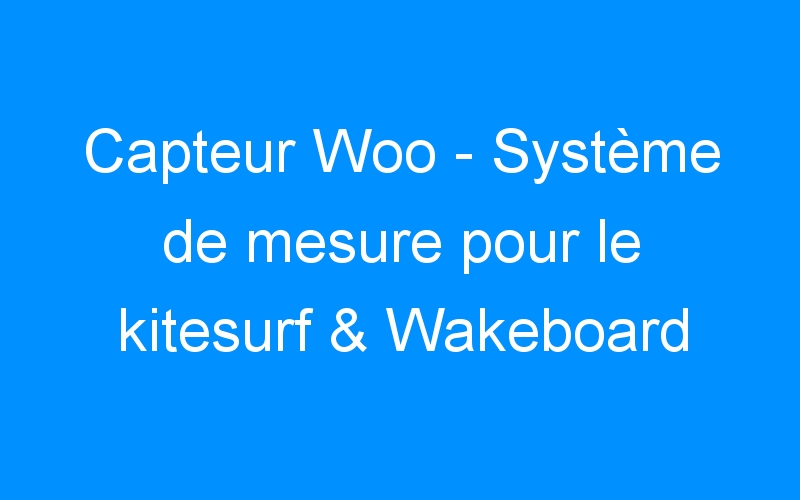Capteur Woo – Système de mesure pour le kitesurf & Wakeboard