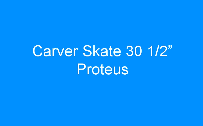 You are currently viewing Carver Skate 30 1/2” Proteus