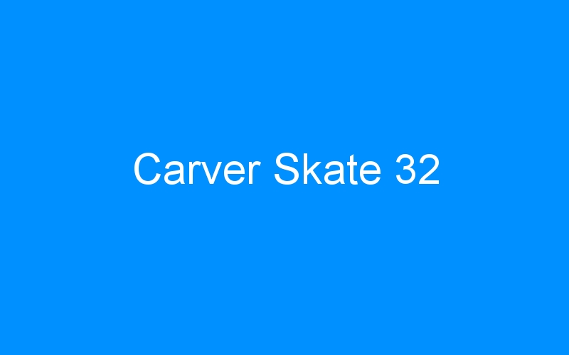 You are currently viewing Carver Skate 32