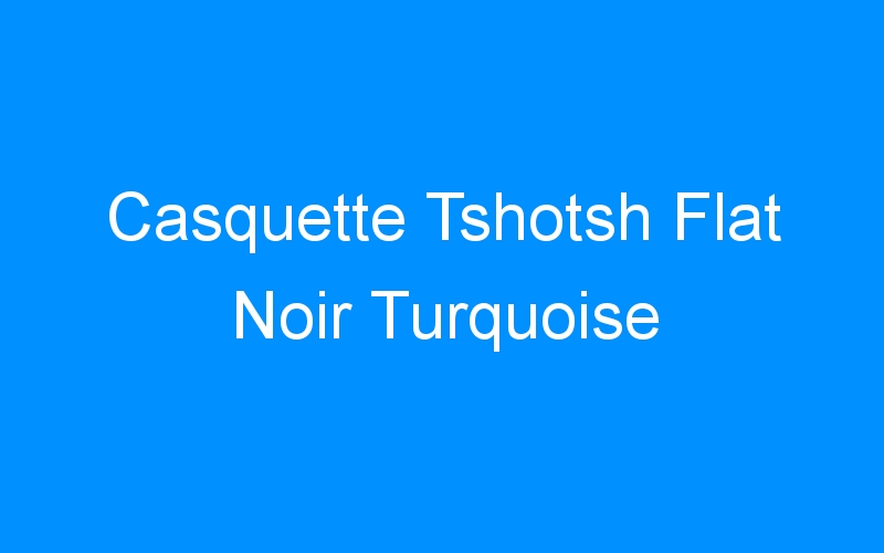 You are currently viewing Casquette Tshotsh Flat Noir Turquoise
