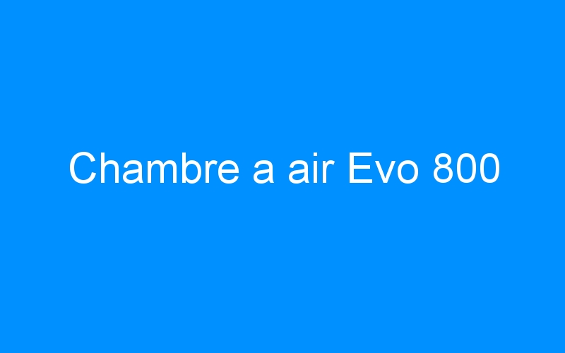 You are currently viewing Chambre a air Evo 800