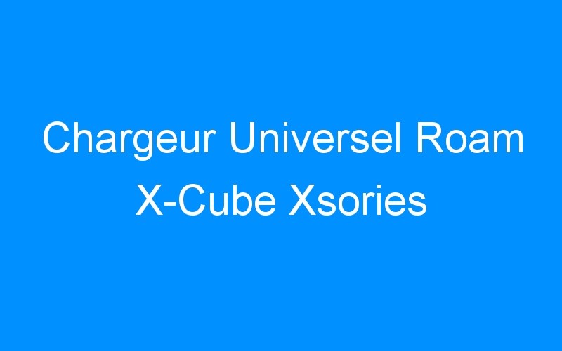 You are currently viewing Chargeur Universel Roam X-Cube Xsories