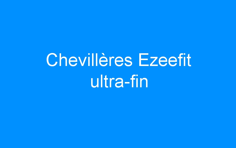 You are currently viewing Chevillères Ezeefit ultra-fin