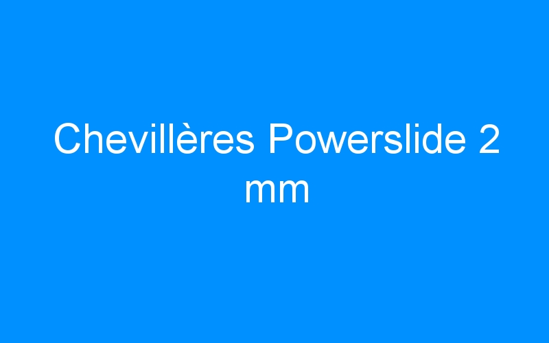 You are currently viewing Chevillères Powerslide 2 mm
