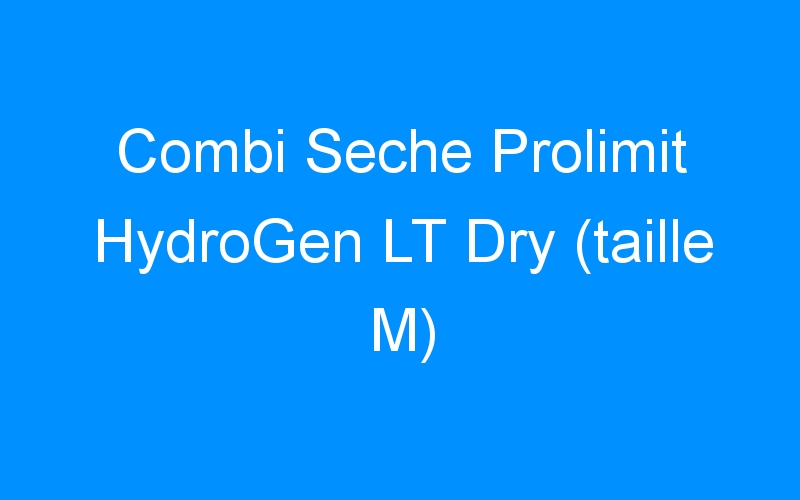 You are currently viewing Combi Seche Prolimit HydroGen LT Dry (taille M)