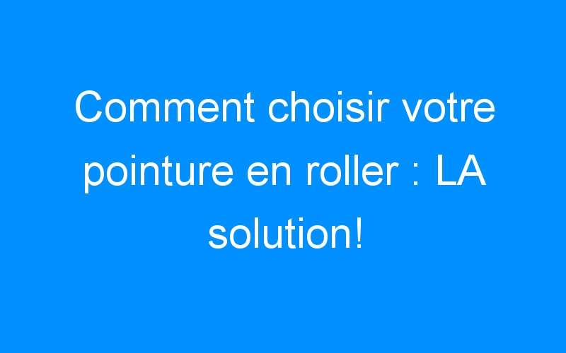 You are currently viewing Comment choisir votre pointure en roller : LA solution!