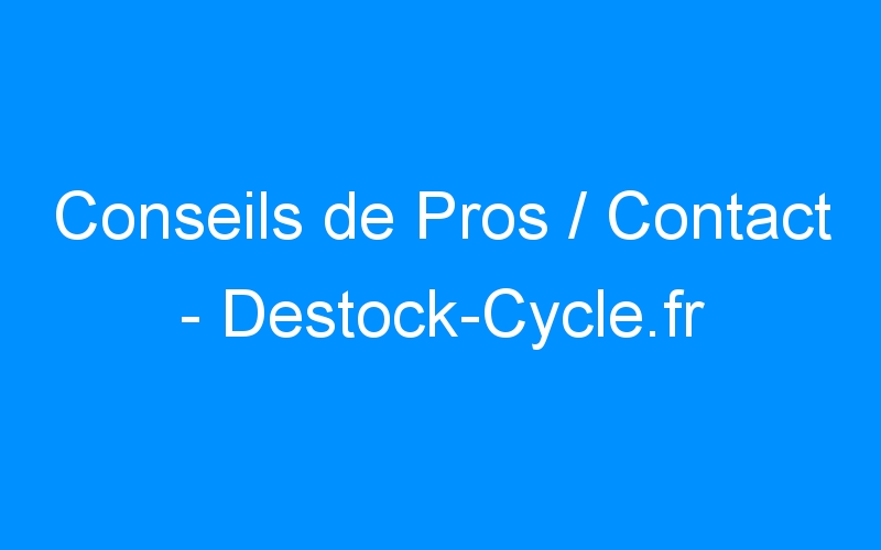 You are currently viewing Conseils de Pros / Contact – Destock-Cycle.fr