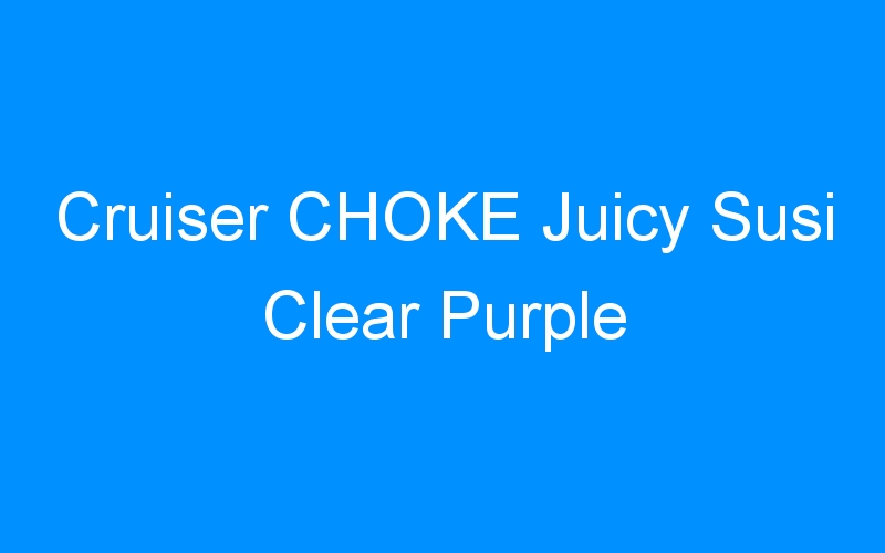You are currently viewing Cruiser CHOKE Juicy Susi Clear Purple