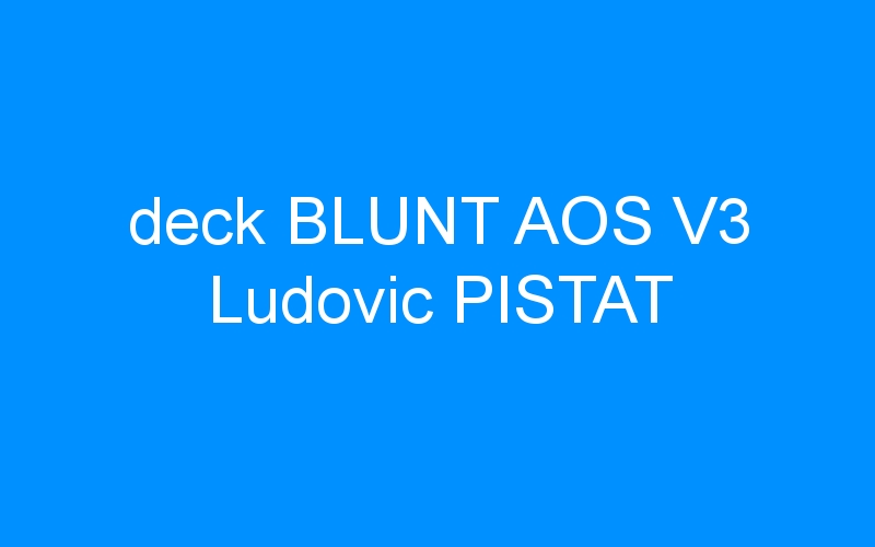 You are currently viewing deck BLUNT AOS V3 Ludovic PISTAT