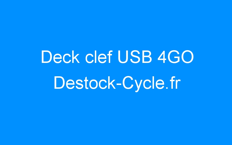 You are currently viewing Deck clef USB 4GO Destock-Cycle.fr