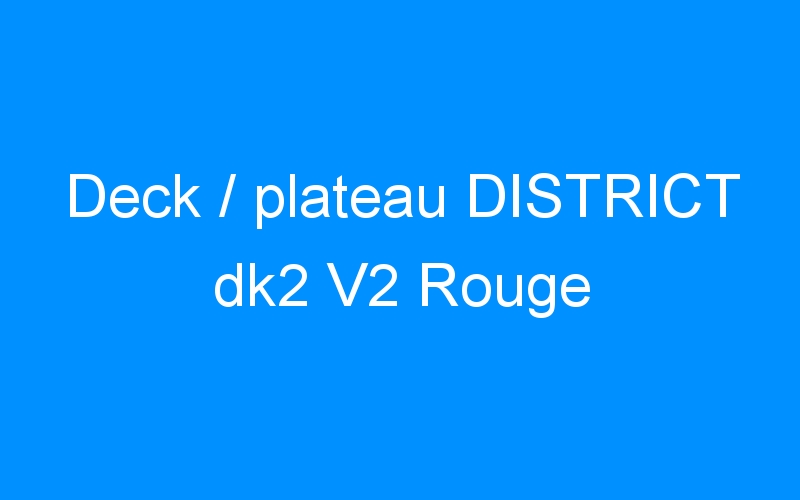 You are currently viewing Deck / plateau DISTRICT dk2 V2 Rouge