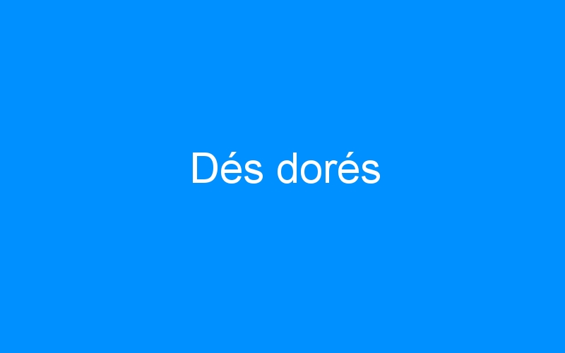 You are currently viewing Dés dorés