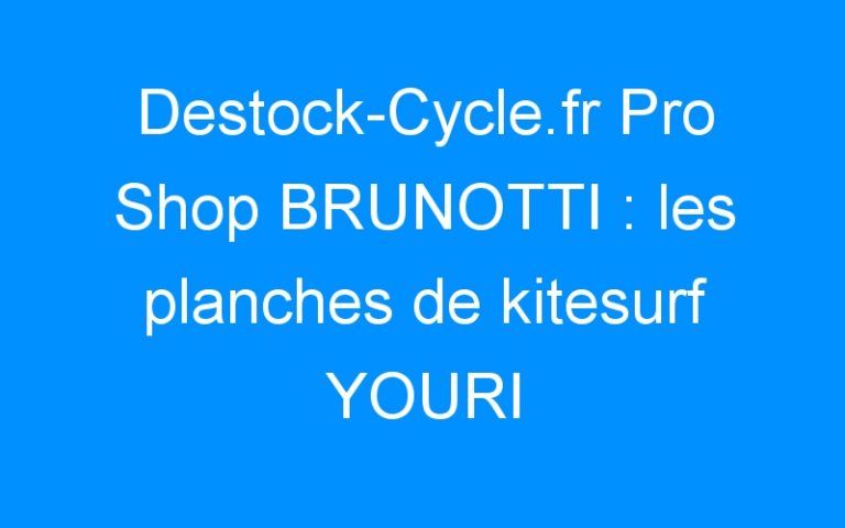 Destock-Cycle.fr Pro Shop BRUNOTTI : les planches de kitesurf YOURI pro X