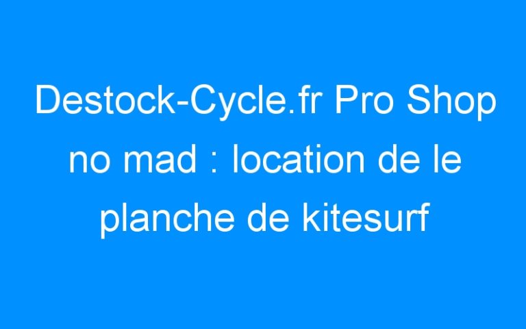 Lire la suite à propos de l’article Destock-Cycle.fr Pro Shop no mad : location de le planche de kitesurf NOMAD